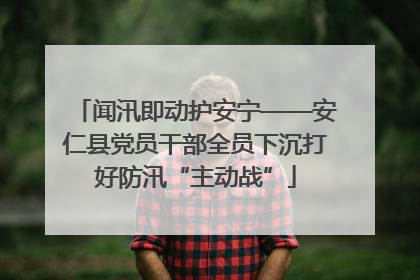 闻汛即动护安宁——安仁县党员干部全员下沉打好防汛“主动战”