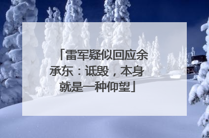 雷军疑似回应余承东：诋毁，本身就是一种仰望