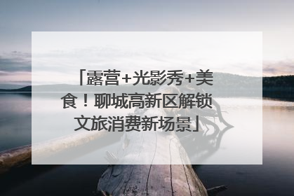 露营+光影秀+美食！聊城高新区解锁文旅消费新场景