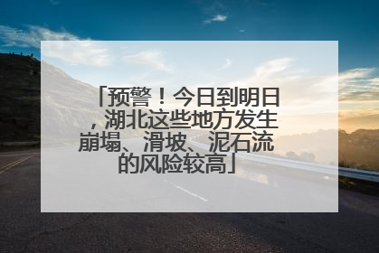 预警！今日到明日，湖北这些地方发生崩塌、滑坡、泥石流的风险较高