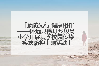预防先行 健康相伴——怀远县徐圩乡殷尚小学开展夏季校园传染疾病防控主题活动