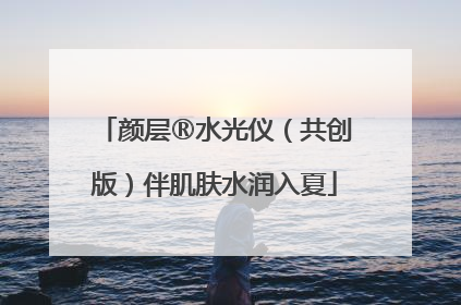 颜层®水光仪（共创版）伴肌肤水润入夏
