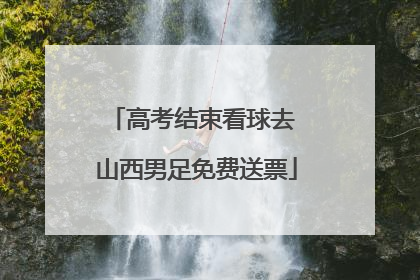 高考结束看球去 山西男足免费送票