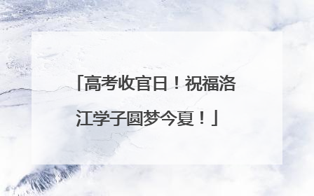 高考收官日！祝福洛江学子圆梦今夏！