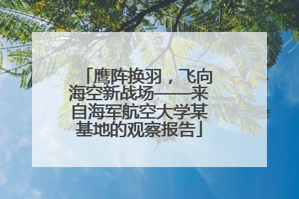 鹰阵换羽，飞向海空新战场——来自海军航空大学某基地的观察报告