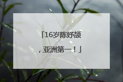 16岁陈妤颉，亚洲第一！
