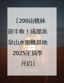 200亩桃林迎丰收！成都龙泉山水蜜桃基地2025采摘季开启