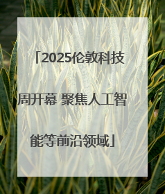 2025伦敦科技周开幕 聚焦人工智能等前沿领域