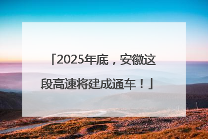 2025年底，安徽这段高速将建成通车！