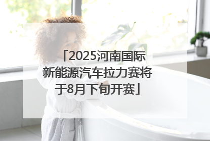 2025河南国际新能源汽车拉力赛将于8月下旬开赛
