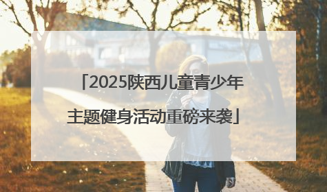 2025陕西儿童青少年主题健身活动重磅来袭
