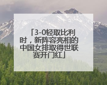 3-0轻取比利时，新阵容亮相的中国女排取得世联赛开门红