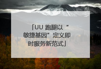 UU 跑腿以“敏捷基因”定义即时服务新范式